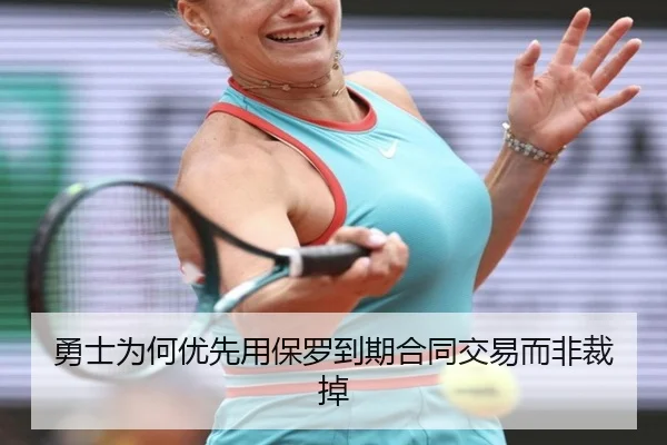 勇士为何优先用保罗到期合同交易而非裁掉